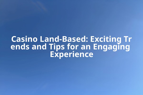 Casino Land-Based: Exciting Trends and Tips for an Engaging Experience Casino Land-Based: Exciting Trends and Tips for an Engaging Experience