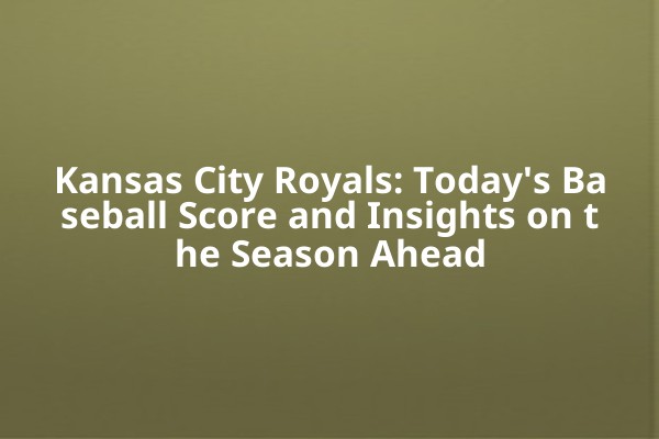 Kansas City Royals: Today's Baseball Score and Insights on the Season Ahead Kansas City Royals: Today's Baseball Score and Insights on the Season Ahead