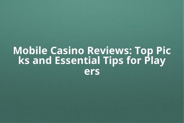 Mobile Casino Reviews: Top Picks and Essential Tips for Players Mobile Casino Reviews: Top Picks and Essential Tips for Players