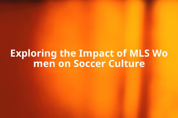 Exploring the Impact of MLS Women on Soccer Culture 🌟 Exploring the Impact of MLS Women on Soccer Culture 🌟