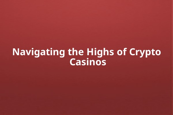 Navigating the Highs of Crypto Casinos Navigating the Highs of Crypto Casinos