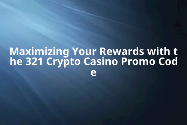 Maximizing Your Rewards with the 321 Crypto Casino Promo Code Maximizing Your Rewards with the 321 Crypto Casino Promo Code