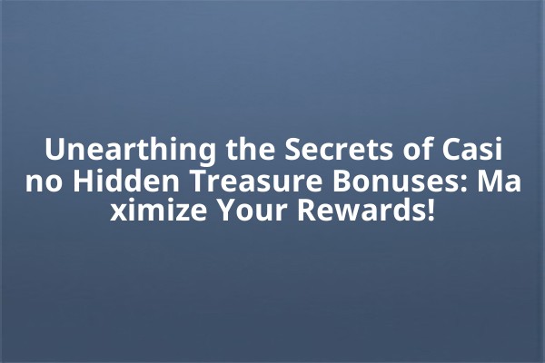 Unearthing the Secrets of Casino Hidden Treasure Bonuses: Maximize Your Rewards! Unearthing the Secrets of Casino Hidden Treasure Bonuses: Maximize Your Rewards!