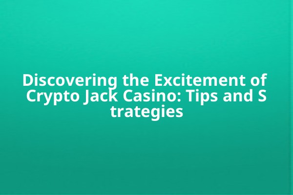 Discovering the Excitement of Crypto Jack Casino: Tips and Strategies