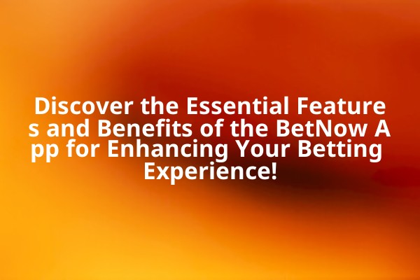 Discover the Essential Features and Benefits of the BetNow App for Enhancing Your Betting Experience! Discover the Essential Features and Benefits of the BetNow App for Enhancing Your Betting Experience!