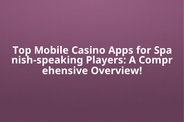 Top Mobile Casino Apps for Spanish-speaking Players: A Comprehensive Overview! Top Mobile Casino Apps for Spanish-speaking Players: A Comprehensive Overview!