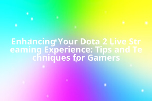 Enhancing Your Dota 2 Live Streaming Experience: Tips and Techniques for Gamers Enhancing Your Dota 2 Live Streaming Experience: Tips and Techniques for Gamers