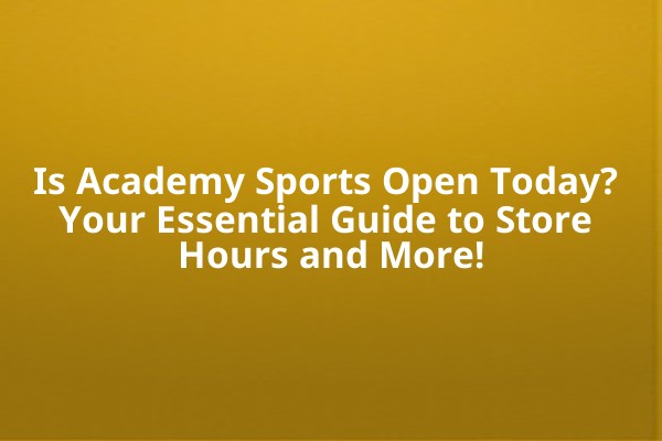 Is Academy Sports Open Today? Your Essential Guide to Store Hours and More! Is Academy Sports Open Today? Your Essential Guide to Store Hours and More!